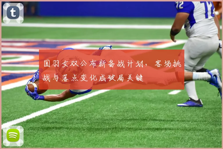 国羽女双公布新备战计划，客场挑战与落点变化成破局关键