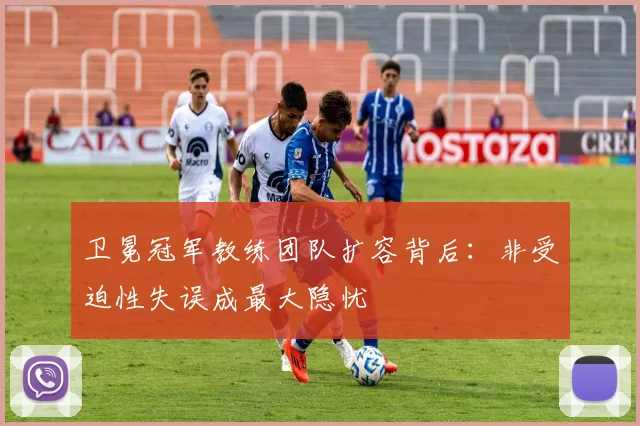 卫冕冠军教练团队扩容背后：非受迫性失误成最大隐忧