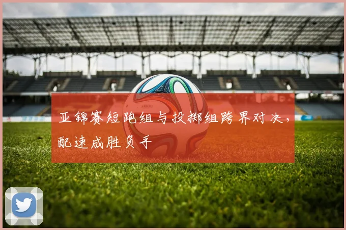 亚锦赛短跑组与投掷组跨界对决，配速成胜负手