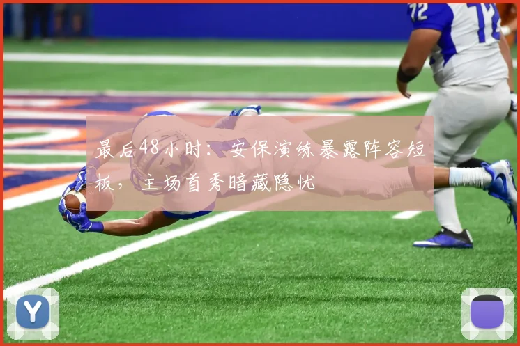 最后48小时：安保演练暴露阵容短板，主场首秀暗藏隐忧